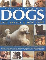 Complete Book of Dogs, Dog Breeds and Dog Care: A Comprehensive Guide to Over 180 International Breeds, with Expert Advice on Breeding, Grooming, ... ... and Step-by-step Practical Guidance