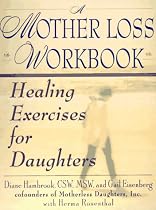 A Mother Loss Workbook: Healing Exercises for Daughters