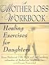 A Mother Loss Workbook: Healing Exercises for Daughters