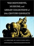 War Monuments, Museums and Library Collections of 20th Century Conflicts: A Directory of United States Sites