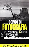 Corso di fotografia. Bianco e nero (I corsi di fotografia National Geographic)