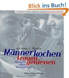 M�nner kochen - Frauen geniessen. Rezepte zum Verw�hnen