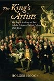 The King's Artists: The Royal Academy of Arts and the Politics of British Culture 1760-1840 (Oxford Historical Monographs)