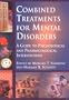 Combined Treatments for Mental Disorders: A Guide to Psychological and Pharmacological Interventions