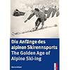 Die Anf�nge des alpinen Skirennsports: The Golden Age of Alpine Ski-ing