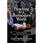 Preaching to a Postmodern World: A Guide to Reaching Twenty-first Century Listeners