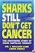 Sharks Still Don't Get Cancer: The Continuing Story of Shark Cartilage Therapy