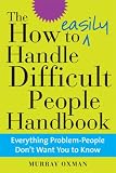 The How to Easily Handle Difficult People Handbook: Everything Problem-People Dont Want You to Know