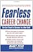 Fearless Career Change: The Fast Track to Success in a New Field Fearless Career Change: The Fast Track to Success in a New Field
