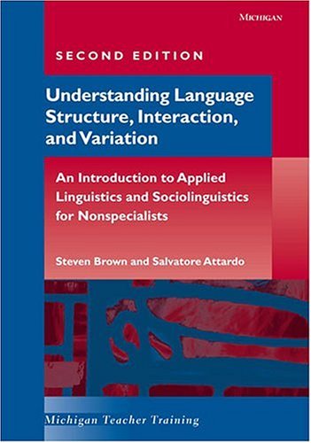 Understanding Language Structure, Interaction, and Variation, Second Edition: An Introduction to Applied Linguistics and Sociolinguistics for Nonspecialists (Michigan Teacher Training)