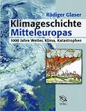 Klimageschichte Mitteleuropas - 1000 Jahre Wetter, Klima, Katastrophen - R&uuml;diger Glaser