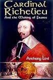 Cardinal Richelieu: And the Making of France