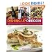 Dishing Up� Oregon: 145 Recipes That Celebrate Farm-to-Table Flavors