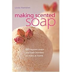Making Scented Soap: Recipes for Over 60 Handmade Soaps