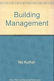 Building management : planning and maintaining industrial and commercial property, including [a] directory of building services