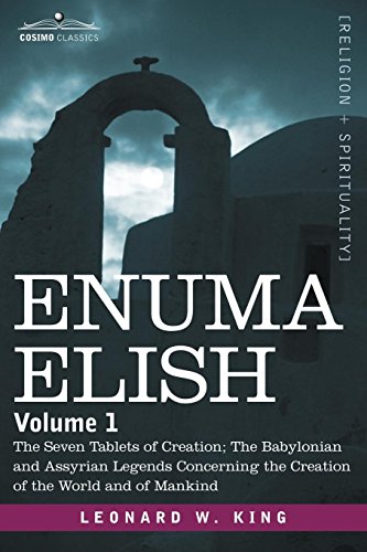 ENUMA ELISH: Volume 1: The Seven Tablets of Creation; The Babylonian and Assyrian Legends Concerning the Creation of the World and of Mankind