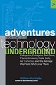Adventures from the Technology Underground: Catapults, Pulsejets, Rail Guns, Flamethrowers, Tesla Coils, Air Cannons, and the Garage Warriors Who Love Them