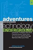 Adventures from the Technology Underground: Catapults, Pulsejets, Rail Guns, Flamethrowers, Tesla Coils, Air Cannons, and the Garage Warriors Who Love Them