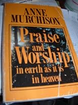 Praise and worship : in earth as it is in heaven