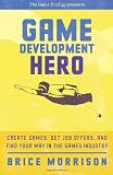 Game Development Hero: Create games, get job offers, and find your way in the games industry