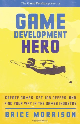 Game Development Hero: Create games, get job offers, and find your way in the games industry