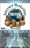 Internet Marketing Success Through Product Drop Shipping