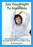 Say Goodnight To Insomnia Find The Best Way To Relieve Your Insomnia And Get A Good Night's Sleep