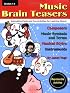 Music Brain Teasers: Interesting Facts and Fun Activities for Learning About Composers, Music Symbols and Terms, Musical Styles, and Instruments
