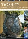 Mosaics: Practical Projects for the Garden: Stylish Ideas for Decorating Your Outside Space with 25 Step-by-Step Projects