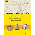 La construction en paille : Principes fondamentaux, Techniques de mise en oeuvre, Exemples de r�alisations