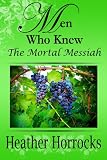 Men Who Knew the Mortal Messiah (stories of 12 men from the New Testament)