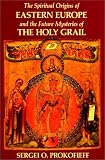 The Spiritual Origins of Eastern Europe and the Future Mysteries of the Holy Grail