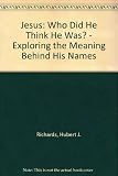 Jesus : who did he think he was? : exploring the meaning behind his names