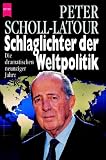 Schlaglichter der Weltpolitik - Peter Scholl-Latour, Peter Scholl- Latour