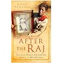 After the Raj: The Last Stayers-On and the Legacy of British India: Plain Tales of Those Who Stayed on After Independence