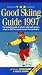 The Good Skiing Guide, 1997: The Essential Guide to What's What and Where's Where in 500 Ski Resorts Across Five Continents