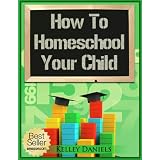 How To Homeschool Your Child ~ Kelley Daniels