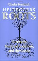 Heidegger's Roots: Nietzsche, National Socialism, and the Greeks