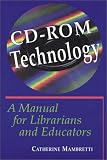 Cd-Rom Technology: A Manual for Librarians and Educators Cd-Rom Technology: A Manual for Librarians and Educators
