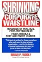 Shrinking the Corporate Waistline: Contains Hundreds of Cost-Cutting Ideas!!!