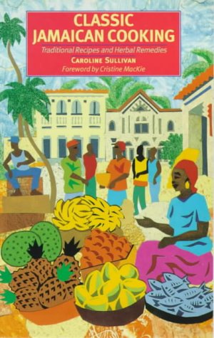 Classical Jamaican Cooking: Traditional Recipes and Herbal Remedies