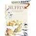 Muffins: Sixty Sweet and Savory Recipes... From Old Favorites to New
