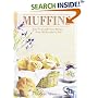 Muffins: Sixty Sweet and Savory Recipes... From Old Favorites to New