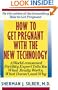 How to Get Pregnant with the New Technology: A World-Renowned Fertility Expert What Really Works, What Doesn't, and Why
