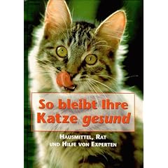 So bleibt Ihre Katze gesund. Hausmittel, Rat und Hilfe von Experten