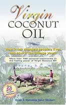 Virgin Coconut Oil: How It Has Changed People's Lives, and How It Can Change Yours!