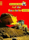 Wissen der Welt. Auf der Baustelle. ( Ab 5 J.).