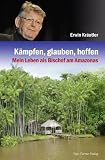 K�mpfen, glauben, hoffen: Mein Leben als Bischof am Amazonas: Mein Leben als Amazonas-Bischof