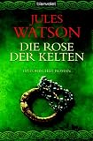 Die Rose der Kelten: Historischer Roman - Jules Watson