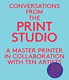 Conversations from the print studio : a master printer in collaboration with ten artists